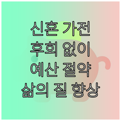 신혼 가전, 후회 없이 고르는 법: 예산 절약과 삶의 질 향상