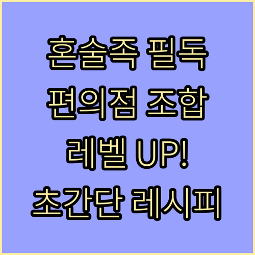 혼술 레벨 UP! 편의점 안주 조합: 주종별 추천부터 초간단 레시피까지