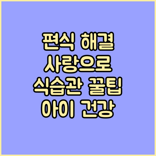 건강한 식습관, 사랑으로: 아이 편식 해결 비법