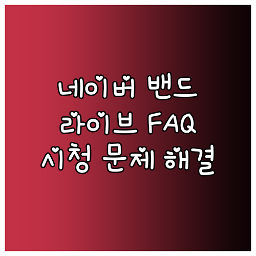 네이버 밴드 라이브 FAQ: 자주 묻는 질문으로 시청 문제 해결