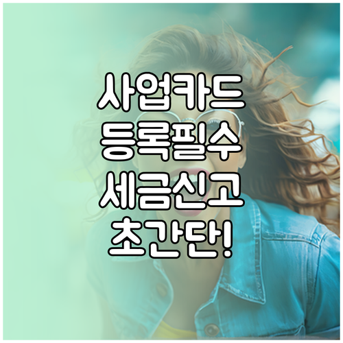사업용 카드 등록으로 세금 신고 절차 간소화하는 법
