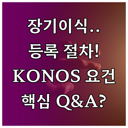 장기이식 대기자 등록 절차 KONOS 선정 요건 및 핵심 FAQ